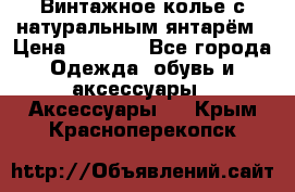 Винтажное колье с натуральным янтарём › Цена ­ 1 200 - Все города Одежда, обувь и аксессуары » Аксессуары   . Крым,Красноперекопск